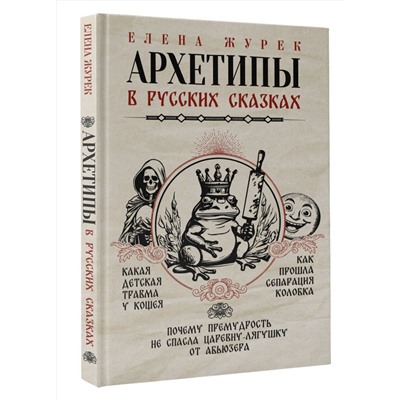 АСТ Журек Е.В., Нестерова А.О., Иванова М.С. "Архетипы в русских сказках. Какая детская травма у Кощея. Как прошла сепарация Колобка. Почему премудрость не спасла Царевну-лягушку от абьюзера"