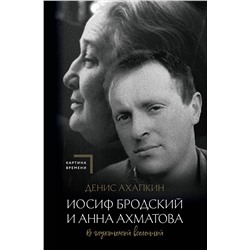 АСТ Денис Ахапкин "Иосиф Бродский и Анна Ахматова. В глухонемой вселенной"