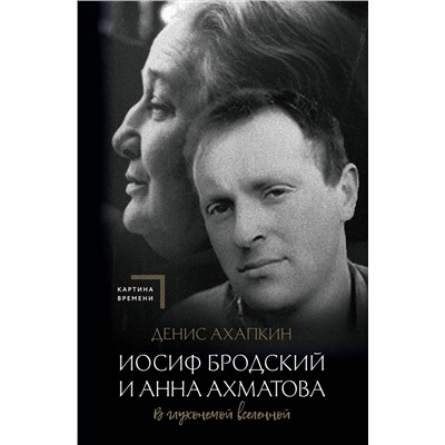 АСТ Денис Ахапкин "Иосиф Бродский и Анна Ахматова. В глухонемой вселенной"