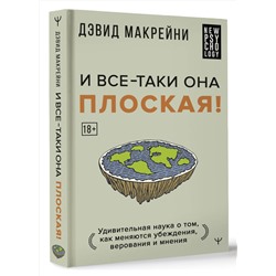 АСТ Дэвид Макрейни "И все-таки она плоская! Удивительная наука о том как меняются убеждения, верования и мнения"