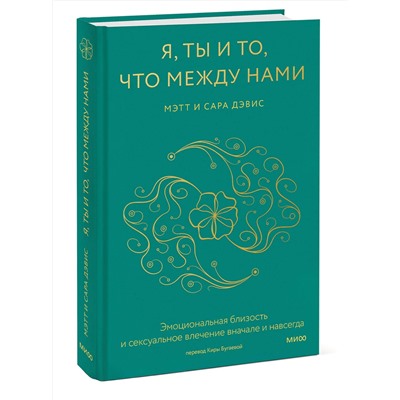 Эксмо Мэтт и Сара Дэвис "Я, ты и то, что между нами. Эмоциональная близость и сексуальное влечение вначале и навсегда"