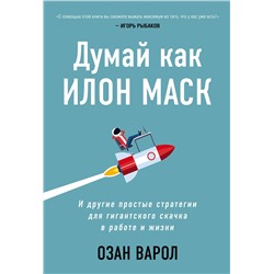 Эксмо Озан Варол "Думай как Илон Маск. И другие простые стратегии для гигантского скачка в работе и жизни"
