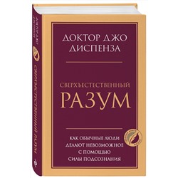Эксмо Джо Диспенза "Сверхъестественный разум. Как обычные люди делают невозможное с помощью силы подсознания"