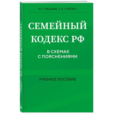 Эксмо М. Г. Решняк, Г. Е. Слепко "Семейный кодекс в схемах с пояснениями. Учебное пособие"