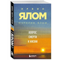 Эксмо Ирвин Ялом, Мэрилин Ялом "Вопрос смерти и жизни"
