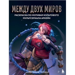 Эксмо Onihime "Между двух миров. Раскраска по мотивам культового мультсериала Аркейн"