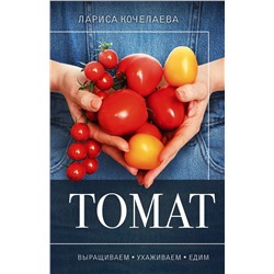 АСТ Лариса Кочелаева "Томат. Выращиваем, ухаживаем и едим"