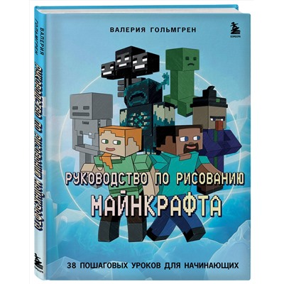 Эксмо Валерия Гольмгрен "Руководство по рисованию Майнкрафта. 38 пошаговых уроков для начинающих"
