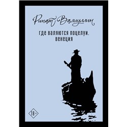 464798 АСТ Ринат Валиуллин "Где валяются поцелуи. Венеция"
