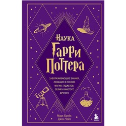 Эксмо Марк Брейк, Джон Чейз "Наука Гарри Поттера. Завораживающие знания, лежащие в основе магии, гаджетов, зелий и многого другого"