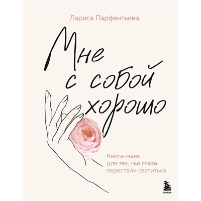 Эксмо Лариса Парфентьева "Мне с собой хорошо. Книга-маяк для тех, чьи глаза перестали светиться"