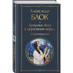 Эксмо Александр Блок "Девушка пела в церковном хоре... Стихотворения"