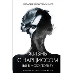 АСТ Вайксельбаумер Наталия "Жизнь с нарциссом: 8:0 в мою пользу. Пособие по счастливой жизни"