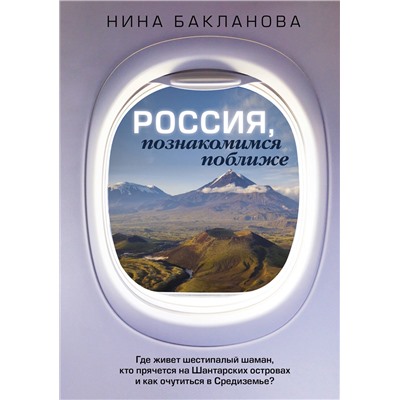 АСТ Нина Бакланова "Россия, познакомимся поближе. Где живет шестипалый шаман, кто прячется на Шантарских островах и как очутиться в Средиземье?"