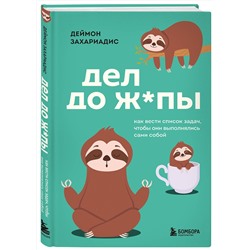 Эксмо Деймон Захариадис "Дел до ж*пы. Как вести список задач, чтобы они выполнялись сами собой"