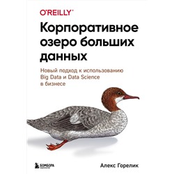 Эксмо Алекс Горелик "Корпоративное озеро больших данных. Новый подход к использованию Big Data и Data Science в бизнесе"