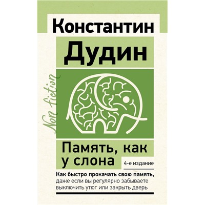 АСТ Константин Дудин "Память, как у слона. Как быстро прокачать свою память, даже если вы регулярно забываете выключить утюг или закрыть дверь. 4-е издание"