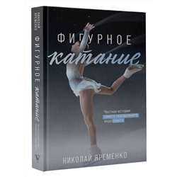 АСТ Яременко Н.Н. "Фигурное катание. Честная история самого скандального вида спорта"