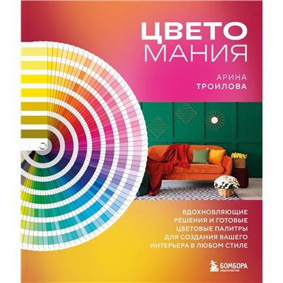 Эксмо Арина Троилова "Цветомания. Вдохновляющие решения и готовые цветовые палитры для создания вашего интерьера в любом стиле"
