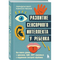 Эксмо Линдси Бил, Нэнси Песке "Развитие сенсорного интеллекта у ребенка. Как помочь детям с аутизмом, СДВГ, ЗПРР справиться с нарушением сенсорной обработки"