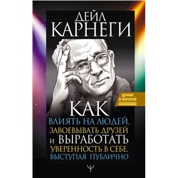 АСТ Дейл Карнеги "Как влиять на людей, завоевывать друзей и выработать уверенность в себе, выступая публично"