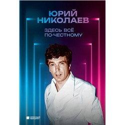 Эксмо Юрий Николаев "Здесь всё по-честному. Автобиография Юрия Николаева"