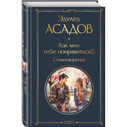 Эксмо Эдуард Асадов "Как мне тебе понравиться?.. Стихотворения"
