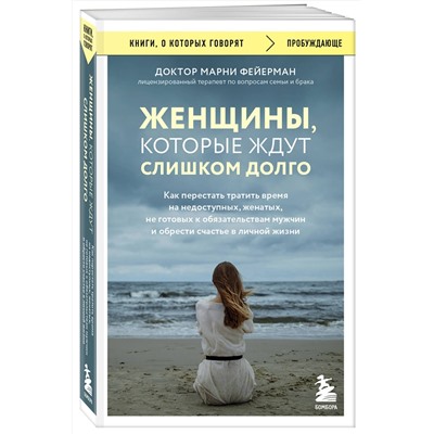 Эксмо Марни Фейерман "Женщины, которые ждут слишком долго. Как перестать тратить время на недоступных, женатых, не готовых к обязательствам мужчин, и обрести счастье в личной жизни"