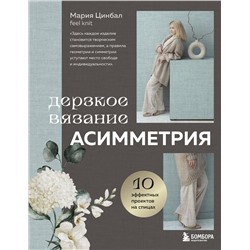Эксмо Мария Цинбал "Дерзкое вязание. АСИММЕТРИЯ. 10 эффектных проектов на спицах"