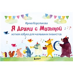 Эксмо Ирина Королькова "Я дружу с музыкой. Нотная азбука для маленьких пианистов (книга с карточками) (новое оформление)"
