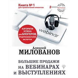 АСТ Алексей Милованов "Большие продажи на вебинарах и выступлениях. Алгоритм успеха для блогеров, предпринимателей, экспертов"