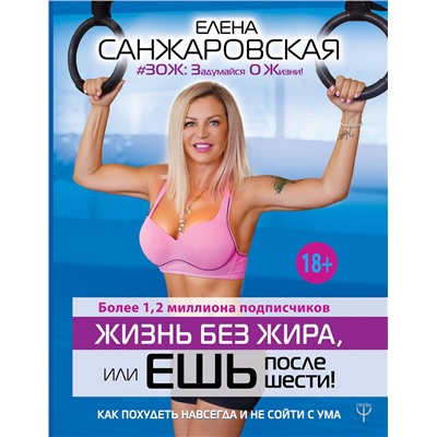 АСТ Елена Санжаровская "Жизнь без жира, или ешь после шести! Как похудеть навсегда и не сойти с ума"