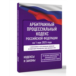 АСТ . "Арбитражный процессуальный кодекс Российской Федерации на 1 мая 2025 года. Со всеми изменениями, законопроектами и постановлениями судов"