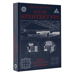 АСТ Франсис Д.К. Чинь "Все об архитектуре. Форма, пространство, композиция"
