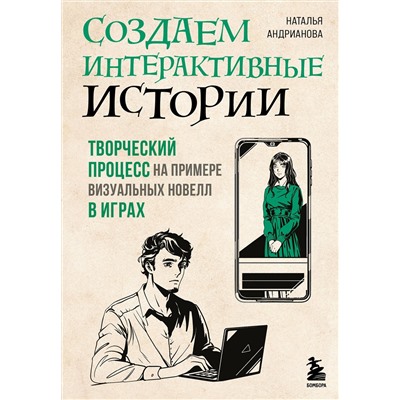 Эксмо Наталья Андрианова "Создаем интерактивные истории. Творческий процесс на примере визуальных новелл в играх"