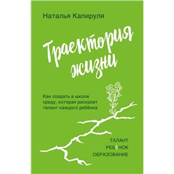 Эксмо Наталья Капируля "Траектория жизни. Как создать среду, которая раскроет талант каждого ребёнка. Талант. Ребёнок. Образование"