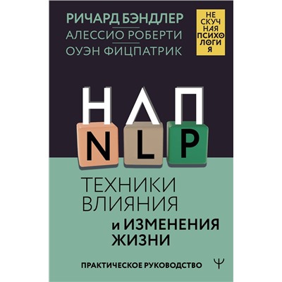 АСТ Ричард Бэндлер, Алессио Роберти, Оуэн Фицпатрик "НЛП. Техники влияния и изменения жизни. Практическое руководство"
