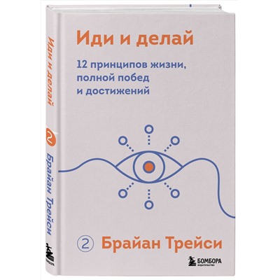 Эксмо Брайан Трейси "Иди и делай. 12 принципов жизни, полной побед и достижений"