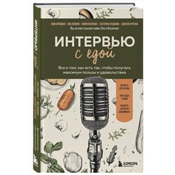 Эксмо Анна Архицкая, Яна Золкина, Юлия Кравченко, Екатерина Луданова, Даниэла Пургина "Интервью с едой. Все о том, как есть так, чтобы получать максимум пользы и удовольствия"