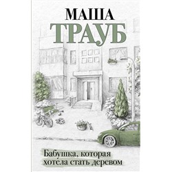 Эксмо Маша Трауб "Бабушка, которая хотела стать деревом"