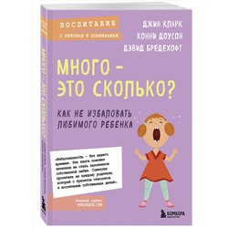 Эксмо Джин Кларк, Конни Доусон, Дэвид Бредехофт "Много - это сколько? Как не избаловать любимого ребенка (новое оформление)"