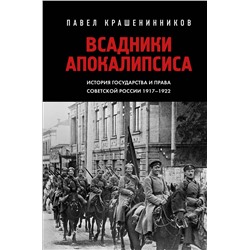 Эксмо Павел Крашенинников "Всадники Апокалипсиса. История государства и права Советской России 1917-1922"