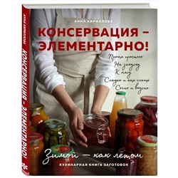 Эксмо Анна Кириллова "КОНСЕРВАЦИЯ — ЭЛЕМЕНТАРНО! Кулинарная книга заготовок"