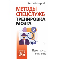 АСТ Антон Могучий "Методы спецслужб: тренировка мозга. Память, ум, внимание"