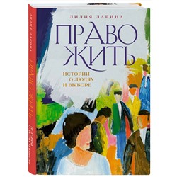 Эксмо Лилия Ларина "Право жить. Истории о людях и выборе"