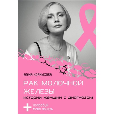 АСТ Елена Корныхова "Рак молочной железы: истории женщин с диагнозом. Попробуй меня понять"