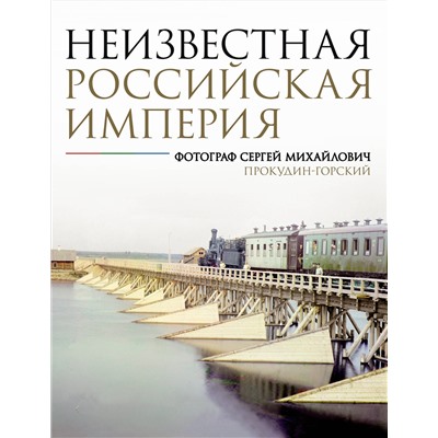 АСТ С. М. Прокудин-Горский "Неизвестная Российская империя. Фотограф Сергей Михайлович Прокудин-Горский"