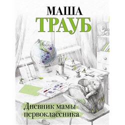 Эксмо Маша Трауб "Дневник мамы первоклассника"