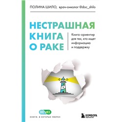 Эксмо Полина Шило "Нестрашная книга о раке. Книга-ориентир для тех, кто ищет информацию и поддержку"