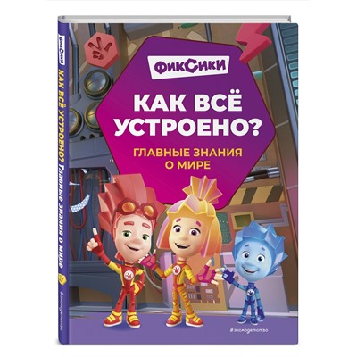 Эксмо Корнев О.А., Корнева Т.А. "Фиксики. Как все устроено? Главные знания о мире"
